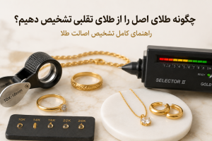 چگونه طلای اصل را از طلای تقلبی تشخیص دهیم؟ راهنمای کامل تشخیص اصالت طلا