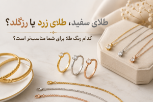 طلای سفید، طلای زرد یا رزگلد؟ کدام رنگ طلا برای شما مناسب‌تر است؟